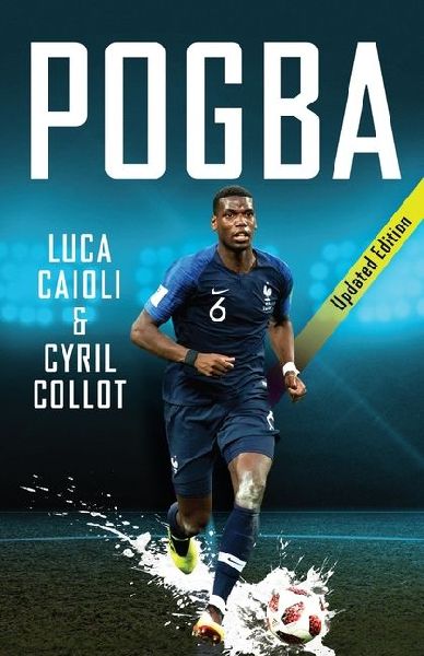 Pogba - 2019 Updated Edition: The Rise of Manchester United's Homecoming Hero