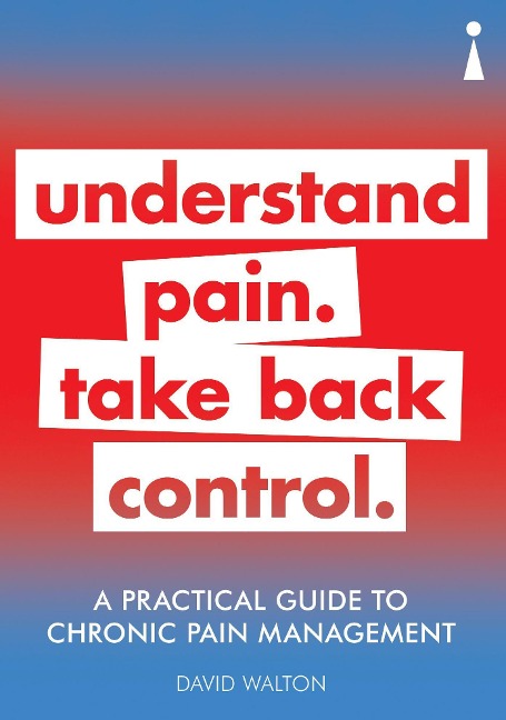 A Practical Guide to Chronic Pain Management: Understand Pain. Take Back Control