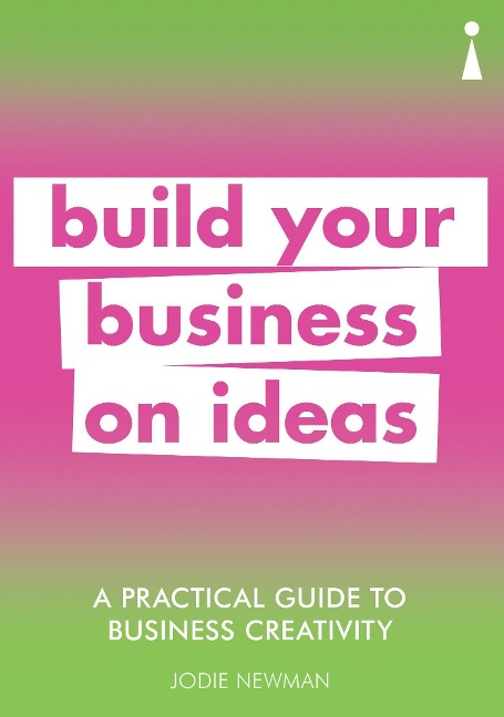 A Practical Guide to Business Creativity: Build Your Business on Ideas