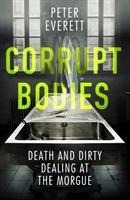 Corrupt Bodies: Death and Dirty Dealing at the Morgue: Shortlisted for CWA ALCS Dagger for Non-Fiction 2020