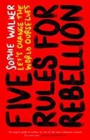Five Rules for Rebellion: Lets Change the World Ourselves