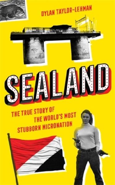 Sealand: The True Story of the Worlds Most Stubborn Micronation