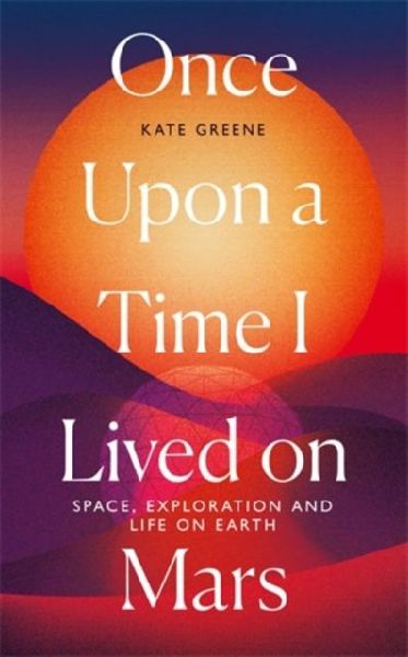 Once Upon a Time I Lived on Mars: Space, Exploration and Life on Earth