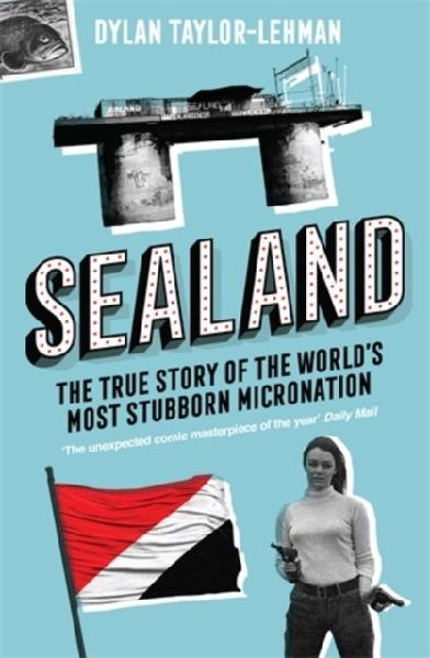 Sealand: The True Story of the Worlds Most Stubborn Micronation