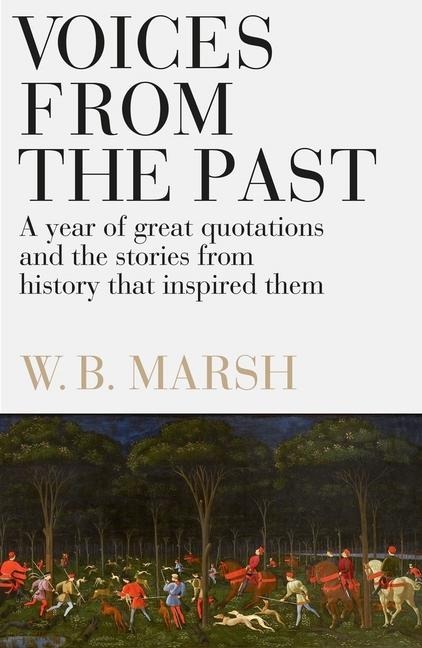 Voices from the Past: A Year of Great Quotations - And the Stories from History That Inspired Them