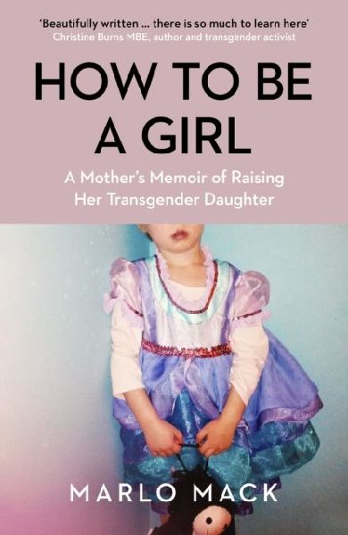 How to be a Girl: A Mothers Memoir of Raising her Transgender Daughter