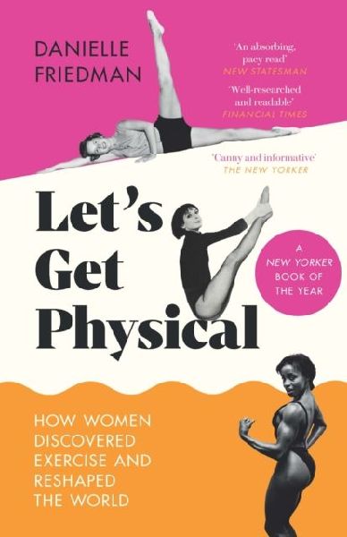 Lets Get Physical: How Women Discovered Exercise and Reshaped the World