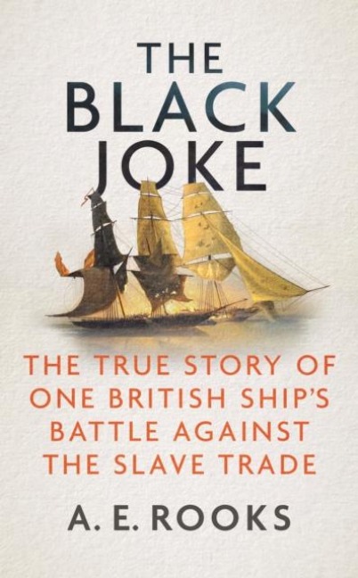 The Black Joke: The True Story of One British Ships Battle Against the Slave Trade