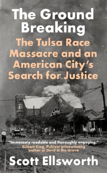 The Ground Breaking: The Tulsa Race Massacre and an American Citys Search for Justice