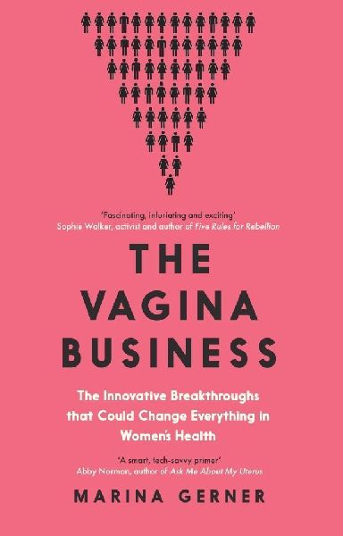 The Vagina Business: The Innovative Breakthroughs that Change everything in Women´s Health