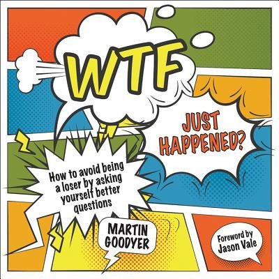 Wtf Just Happened?: How to Make Better Decisions by Asking Yourself Better Questions