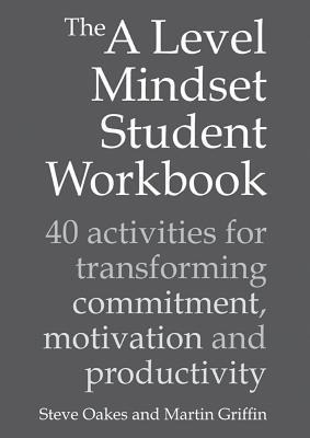 The a Level Mindset Student Workbook: 40 Activities for Transforming Commitment, Motivation and Productivity