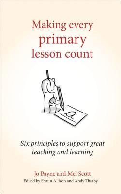 Making Every Primary Lesson Count: Six Principles to Support Great Teaching and Learning