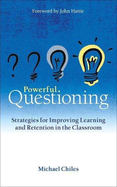 Powerful Questioning: Strategies for Improving Learning and Retention in the Classroom