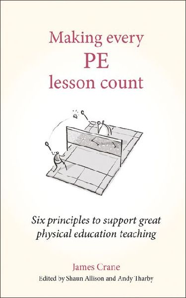 Making Every Pe Lesson Count: Six Principles to Support Great Physical Education Teaching
