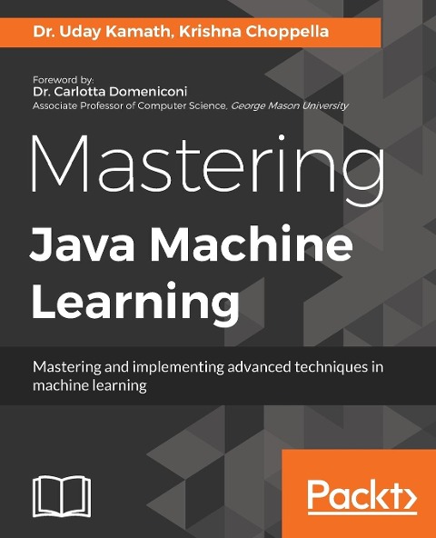 Mastering Java Machine Learning: A Java developers guide to implementing machine learning and big data architectures