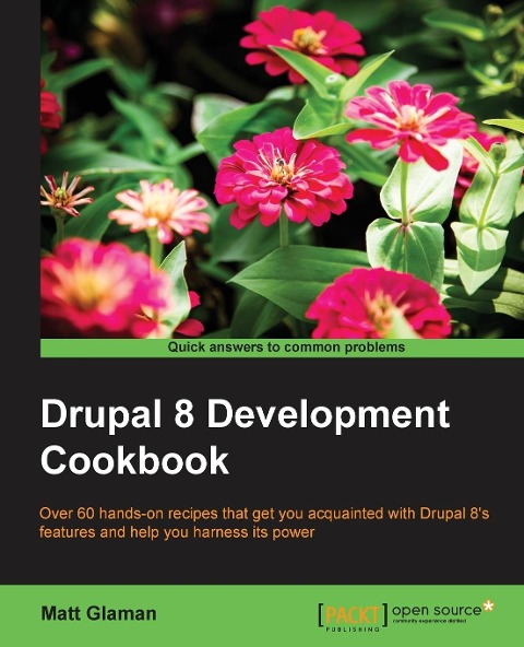 Drupal 8 Development Cookbook: Over 60 hands-on recipes that get you acquainted with Drupal 8s features and help you harness its power