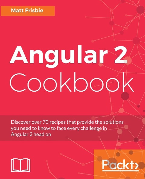 Angular 2 Cookbook: Discover over 70 recipes that provide the solutions you need to know to face every challenge in Angular 2 head on
