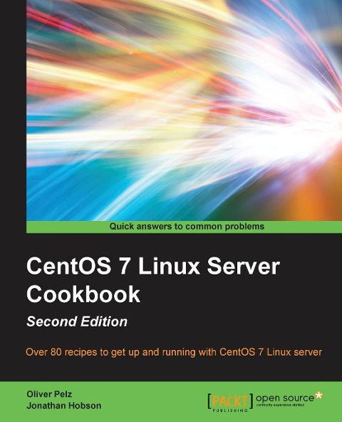 CentOS 7 Linux Server Cookbook - Second Edition: Get your CentOS server up and running with this collection of more than 80 recipes created for CentOS 7: essential for Linux fans!