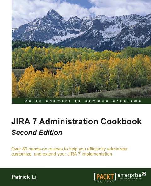 Jira 7 Administration Cookbook - Second Edition: Over 80 hands-on recipes to help you efficiently administer, customize, and extend your JIRA 7 implementation