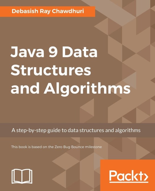 Java 9 Data Structures and Algorithms: A step-by-step guide to data structures and algorithms
