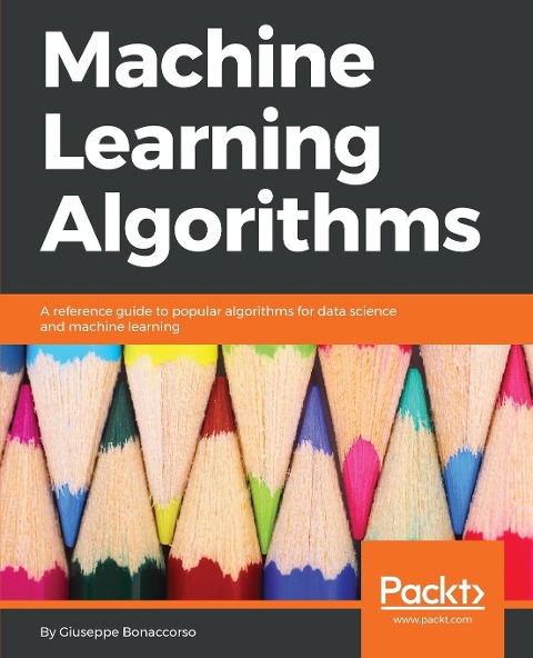 Machine Learning Algorithms: A reference guide to popular algorithms for data science and machine learning