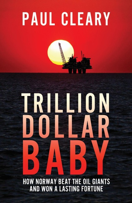 Trillion Dollar Baby: How Norway Beat the Oil Giants and Won a Lasting Fortune
