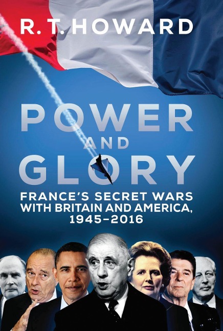 Power and Glory: Frances Secret Wars with Britain and America, 1945-2016