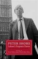 Peter Shore: Labours Forgotten Patriot - Reappraising Peter Shore