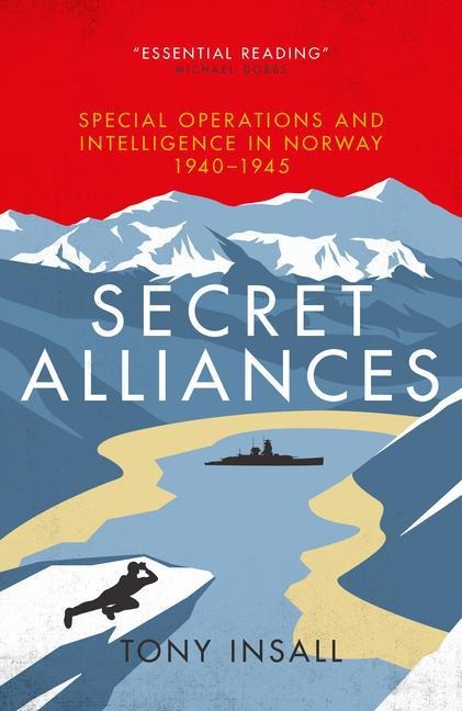 Secret Alliances: Special Operations and Intelligence in Norway 1940-1945