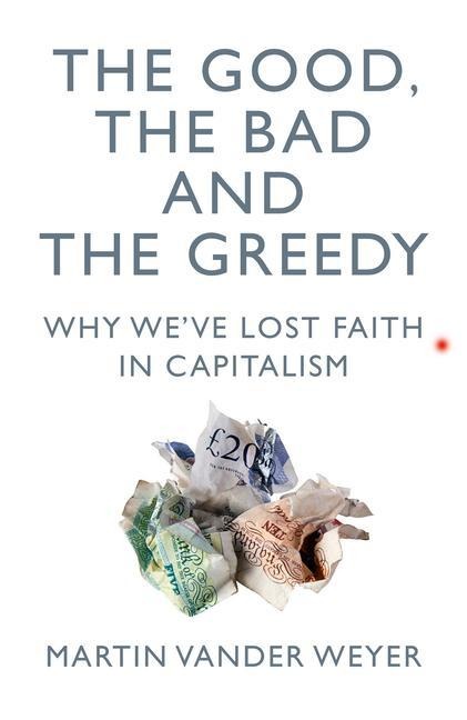 The Good, the Bad and the Greedy: Why Weve Lost Faith in Capitalism