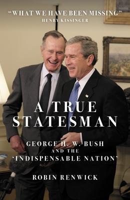 A True Statesman: George H. W. Bush and the Indispensable Nation