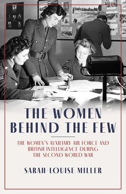 The Women Behind the Few: The Womens Auxiliary Air Force and British Intelligence during the Second World War