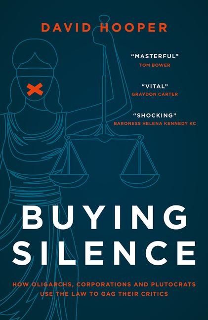 Buying Silence: How Oligarchs, Corporations and Plutocrats Use the Law to Gag Their Critics
