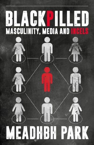 Blackpilled: Masculinity, Media and Incels