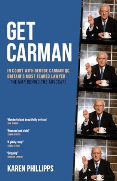 Get Carman: In court with George Carman QC, Britains most feared lawyer - The man behind the advocate