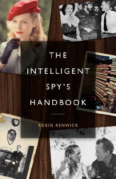 The Intelligent Spys Handbook: Spies and Writers, Writers and Spies, and the Contribution of British Spies to English Literature
