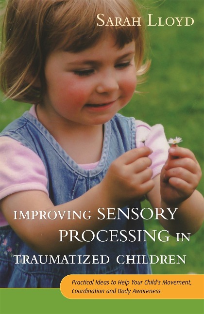 Improving Sensory Processing in Traumatized Children: Practical Ideas to Help Your Childs Movement, Coordination and Body Awareness