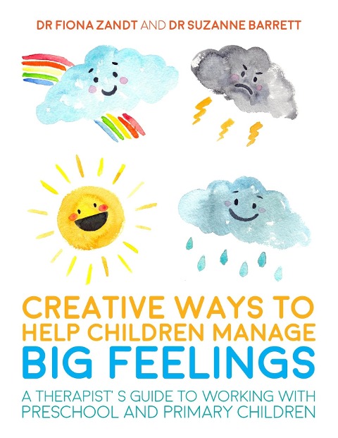 Creative Ways to Help Children Manage BIG Feelings: A Therapists Guide to Working with Preschool and Primary Children