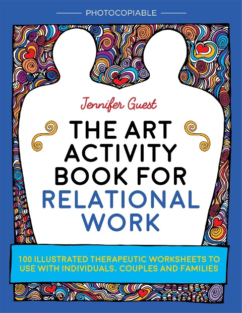 The Art Activity Book for Relational Work: 100 illustrated therapeutic worksheets to use with individuals, couples and families