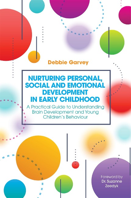 Nurturing Personal, Social and Emotional Development in Early Childhood: A Practical Guide to Understanding Brain Development and Young Childrens Behaviour