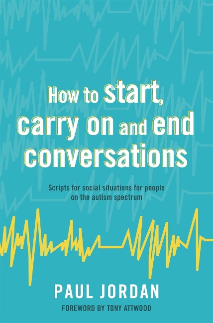 How to Start, Carry on and End Conversations: Scripts for Social Situations for People on the Autism Spectrum