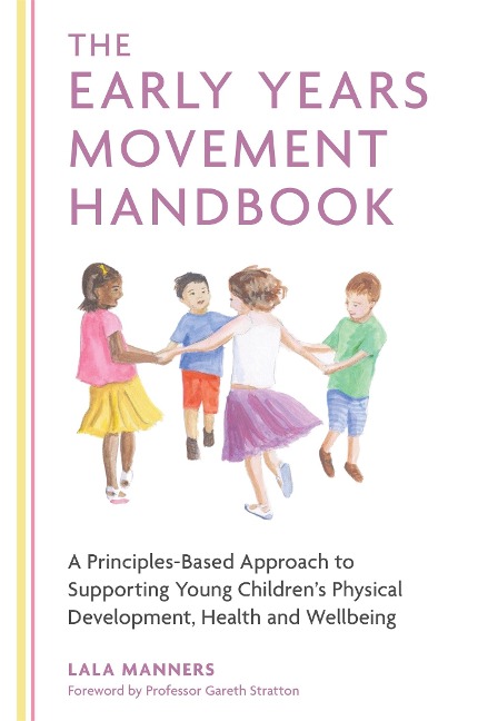 The Early Years Movement Handbook: A Principles-Based Approach to Supporting Young Childrens Physical Development, Health and Wellbeing