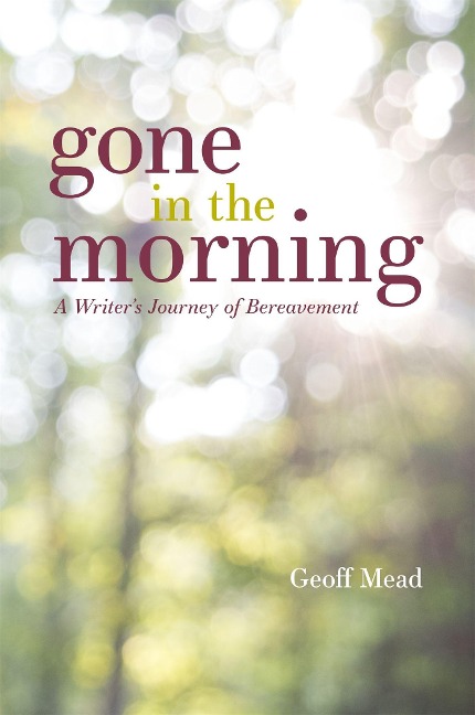 Gone in the Morning: A Writers Journey of Bereavement
