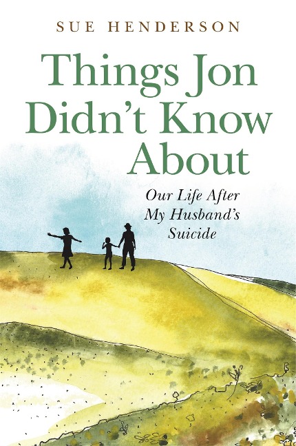 Things Jon Didnt Know about: Our Life After My Husbands Suicide
