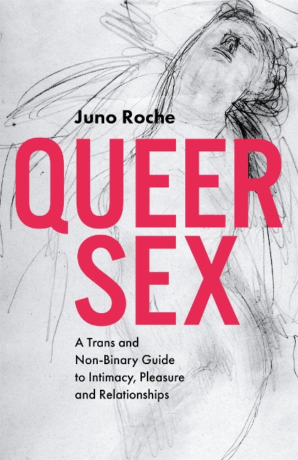Queer Sex A Trans and Non-binary Guide to Intimacy, Pleasure and Relationships