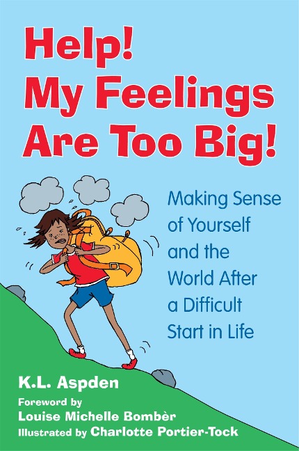 Help! My Feelings Are Too Big!: Making Sense of Yourself and the World After a Difficult Start in Life