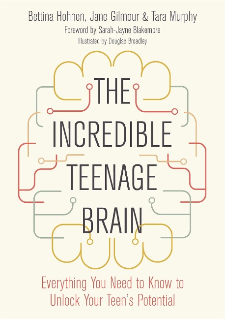 The Incredible Teenage Brain: Everything You Need to Know to Unlock Your Teens Potential