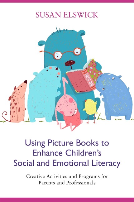Using Picture Books to Enhance Childrens Social and Emotional Literacy: Creative Activities and Programs for Parents and Professionals