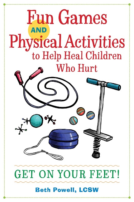 Fun Games and Physical Activities to Help Heal Children Who Hurt: Get on Your Feet!